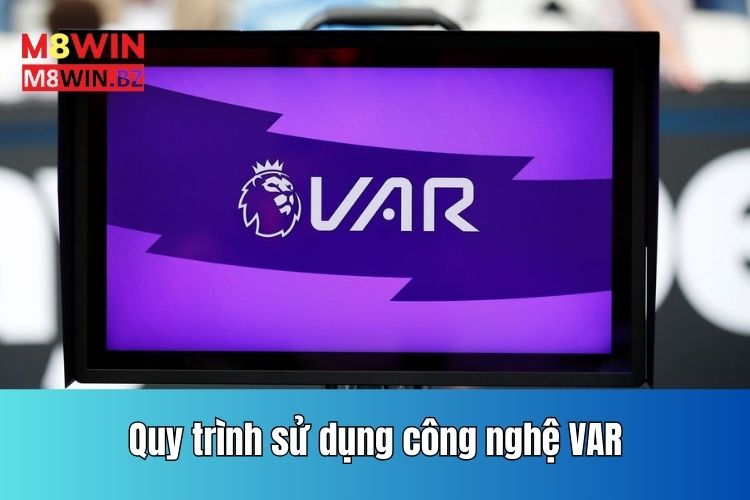 Quy trình sử dụng công nghệ VAR trong trận đấu